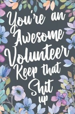 Cover of You're An Awesome Volunteer Keep That Shit Up