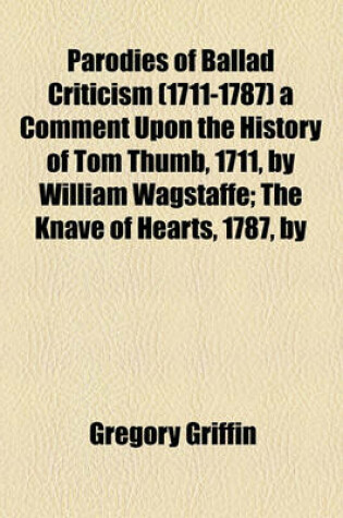 Cover of Parodies of Ballad Criticism (1711-1787) a Comment Upon the History of Tom Thumb, 1711, by William Wagstaffe; The Knave of Hearts, 1787, by