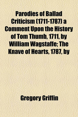 Book cover for Parodies of Ballad Criticism (1711-1787) a Comment Upon the History of Tom Thumb, 1711, by William Wagstaffe; The Knave of Hearts, 1787, by