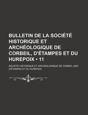 Book cover for Bulletin de La Societe Historique Et Archeologique de Corbeil, D'Etampes Et Du Hurepoix (11)