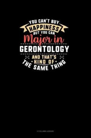 Cover of You Can't Buy Happiness But You Can Major In Gerontology and That's Kind Of The Same Thing