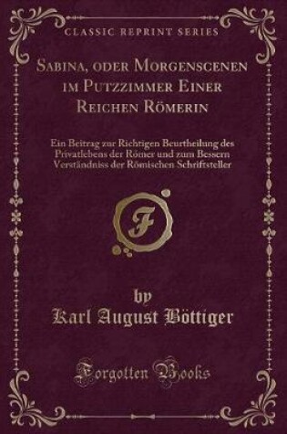 Cover of Sabina, oder Morgenscenen im Putzzimmer Einer Reichen Römerin: Ein Beitrag zur Richtigen Beurtheilung des Privatlebens der Römer und zum Bessern Verständniss der Römischen Schriftsteller (Classic Reprint)