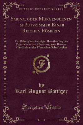 Book cover for Sabina, oder Morgenscenen im Putzzimmer Einer Reichen Römerin: Ein Beitrag zur Richtigen Beurtheilung des Privatlebens der Römer und zum Bessern Verständniss der Römischen Schriftsteller (Classic Reprint)