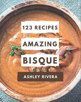 Book cover for 123 Amazing Bisque Recipes