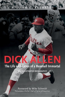 Book cover for Dick Allen, The Life and Times of a Baseball Immortal: An Illustrated Biography