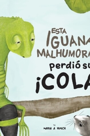 Cover of Esta iguana malhumorada perdió su ¡cola!