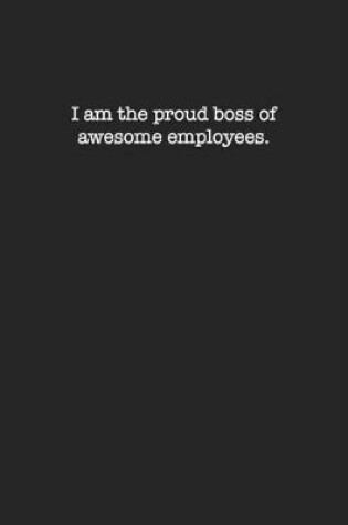 Cover of I am the Proud Boss of Awesome Employees