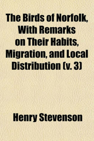 Cover of The Birds of Norfolk, with Remarks on Their Habits, Migration, and Local Distribution (V. 3)