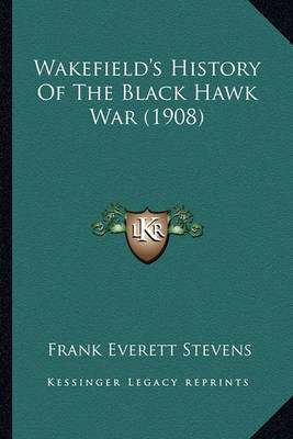 Book cover for Wakefield's History of the Black Hawk War (1908) Wakefield's History of the Black Hawk War (1908)