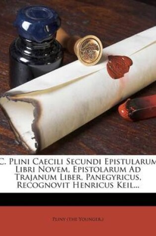Cover of C. Plini Caecili Secundi Epistularum Libri Novem, Epistolarum Ad Trajanum Liber, Panegyricus, Recognovit Henricus Keil...