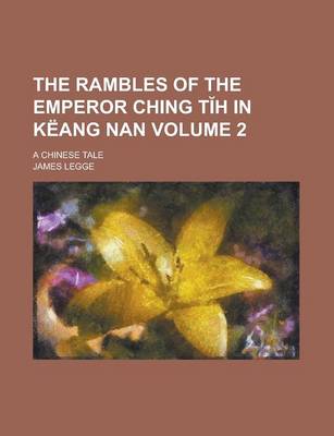 Book cover for The Rambles of the Emperor Ching T H in Keang Nan; A Chinese Tale Volume 2