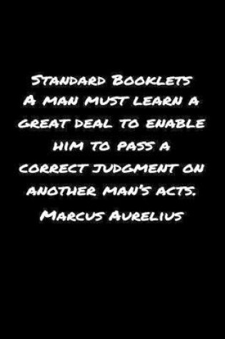 Cover of Standard Booklets A Man Must Learn A Great Deal to Enable Him to Pass A Correct Judgment on Another Man's Acts Marcus Aurelius