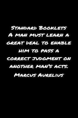 Book cover for Standard Booklets A Man Must Learn A Great Deal to Enable Him to Pass A Correct Judgment on Another Man's Acts Marcus Aurelius