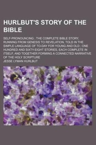 Cover of Hurlbut's Story of the Bible; Self-Pronouncing the Complete Bible Story, Running from Genesis to Revelation, Told in the Simple Language of To-Day for Young and Old One Hundred and Sixty-Eight Stories, Each Complete in Itself, and Together Forming a Con