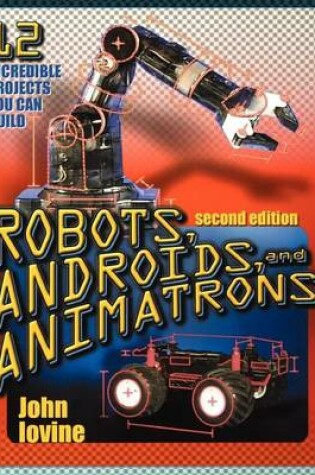Cover of Robots, Androids and Animatrons: 12 Incredible Projects You Can Build