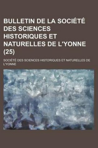 Cover of Bulletin de La Soci T Des Sciences Historiques Et Naturelles de L'Yonne (25)