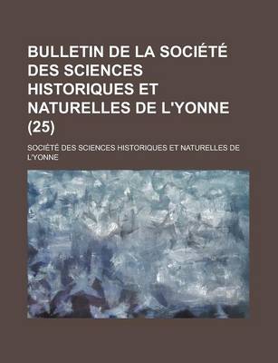 Book cover for Bulletin de La Soci T Des Sciences Historiques Et Naturelles de L'Yonne (25)