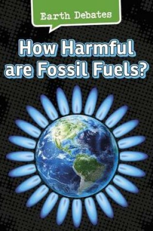 Cover of Earth Debates How Harmful are Fossil Fuels?