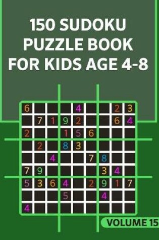 Cover of 150 Sudoku Puzzle Book For Kids Age 4-8 Volume 15