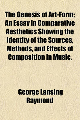 Book cover for The Genesis of Art-Form; An Essay in Comparative Aesthetics Showing the Identity of the Sources, Methods, and Effects of Composition in Music,