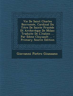 Book cover for Vie de Saint Charles Borromee, Cardinal Du Titre de Sainte Praxede Et Archeveque de Milan