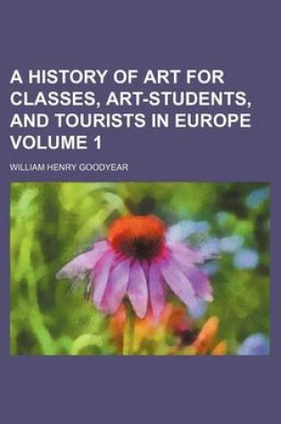 Cover of A History of Art for Classes, Art-Students, and Tourists in Europe Volume 1