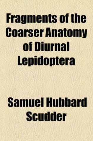 Cover of Fragments of the Coarser Anatomy of Diurnal Lepidoptera