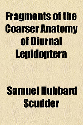 Book cover for Fragments of the Coarser Anatomy of Diurnal Lepidoptera