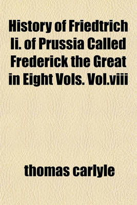 Book cover for History of Friedtrich II. of Prussia Called Frederick the Great in Eight Vols. Vol.VIII