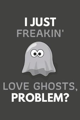 Book cover for I Just Freakin' Love Ghosts, Problem?