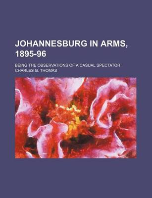 Book cover for Johannesburg in Arms, 1895-96; Being the Observations of a Casual Spectator