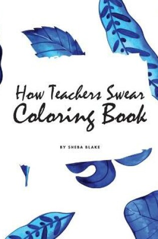 Cover of How Teachers Swear Coloring Book for Young Adults and Teens (8x10 Coloring Book / Activity Book)