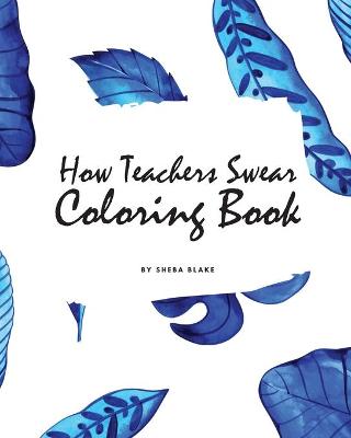 Cover of How Teachers Swear Coloring Book for Young Adults and Teens (8x10 Coloring Book / Activity Book)