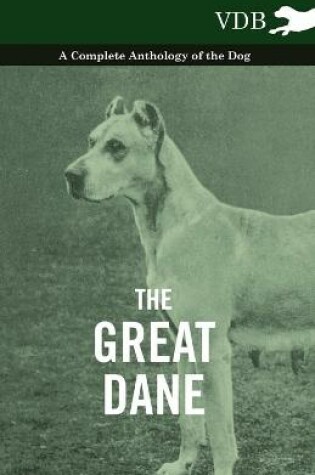 Cover of The Great Dane - A Complete Anthology of the Dog