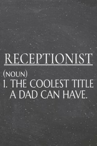 Cover of Receptionist (noun) 1. The Coolest Title A Dad Can Have.