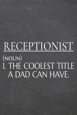 Book cover for Receptionist (noun) 1. The Coolest Title A Dad Can Have.