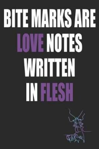 Cover of Bite Marks Are Love Notes Written In Flesh