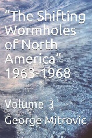 Cover of The Shifting Wormholes of North America 1963-1968