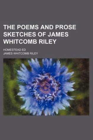 Cover of The Poems and Prose Sketches of James Whitcomb Riley (Volume 4); Homestead Ed