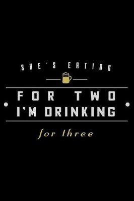 Book cover for She's Eating for Two I'm Drinking for Three