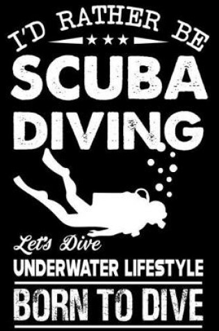 Cover of I'd Rather Be Scuba Diving Lest's dive Underwater Lifestyle Born To Dive