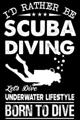 Book cover for I'd Rather Be Scuba Diving Lest's dive Underwater Lifestyle Born To Dive