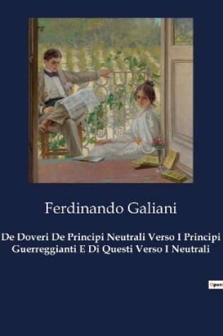 Cover of De Doveri De Principi Neutrali Verso I Principi Guerreggianti E Di Questi Verso I Neutrali