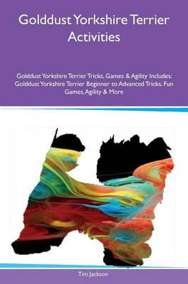 Book cover for Golddust Yorkshire Terrier Activities Golddust Yorkshire Terrier Tricks, Games & Agility Includes