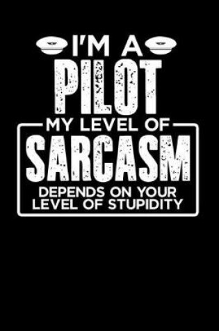 Cover of I'm a Pilot My Level of Sarcasm Depends on your Level of Stupidity