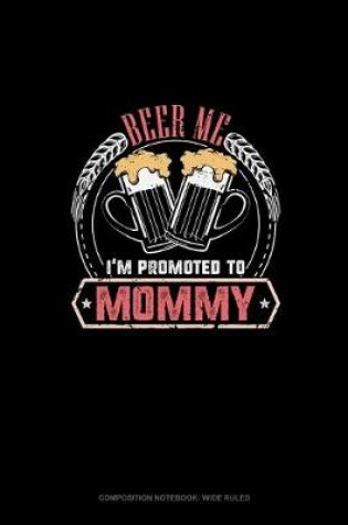 Cover of Beer Me I'm Promoted To Mommy