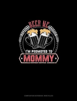 Cover of Beer Me I'm Promoted To Mommy