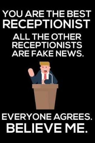 Cover of You Are The Best Receptionist All The Other Receptionists Are Fake News. Everyone Agrees. Believe Me.
