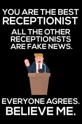 Book cover for You Are The Best Receptionist All The Other Receptionists Are Fake News. Everyone Agrees. Believe Me.