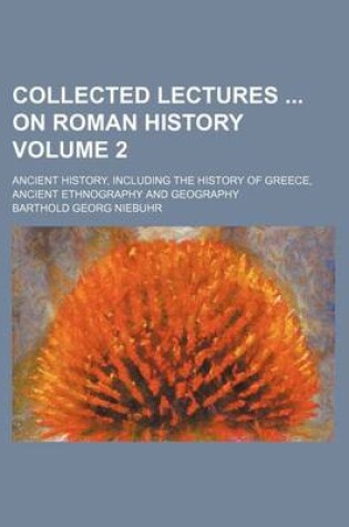 Cover of Collected Lectures on Roman History Volume 2; Ancient History, Including the History of Greece, Ancient Ethnography and Geography